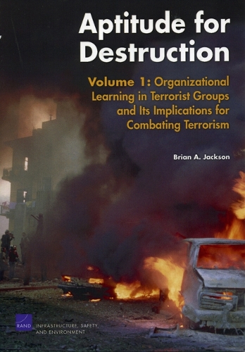 Aptitude for Destruction: Organizational Learning in Terrorist Groups and Its Implications for Combating Terrorism v. 1 (Paperback)