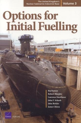 The United Kingdom's Nuclear Submarine Industrial Base: Options for Initial Fuelling v. 3 (Paperback)
