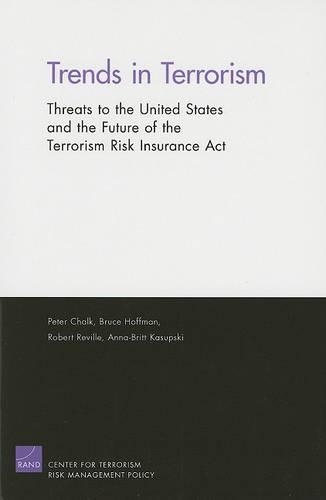 Trends in Terrorism: Threats to the United States and the Future of the Terrorism Risk Insurance Act (Paperback)