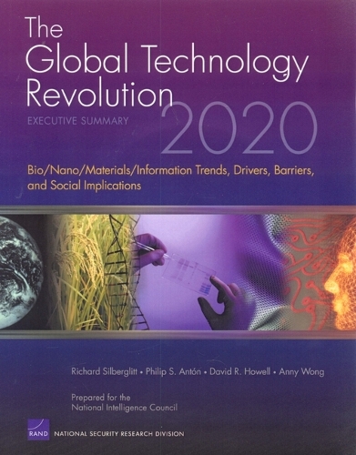 The Global Technology Revolution 2020: Executive Summary - Bio/nano/materials/information Trends, Drivers, Barriers, and Social Implications