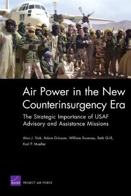 Air Power in the New Counterinsurgency Era: The Strategic Importance of USAF Advisory and Assistance Missions (Paperback)