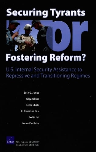 Securing Tyrants or Fostering Reform?: U.S. Internal Security Assistance to Repressive and Transitioning Regimes (Paperback)
