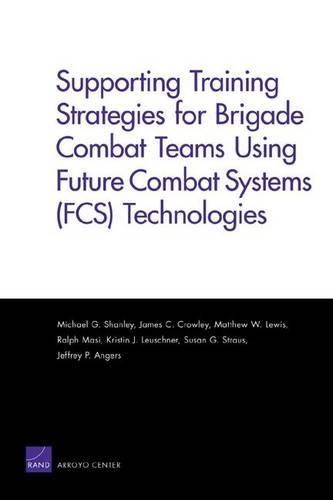 Supporting Training Strategies for Brigade Combat Teams Using Future Combat Systems (FCS) Technologies (Paperback)