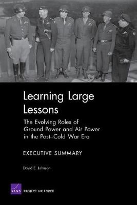 Learning Large Lessons: the Evolving Roles of Ground Power and Air Power in the Post-Cold War Era : Executive Summary (Paperback)