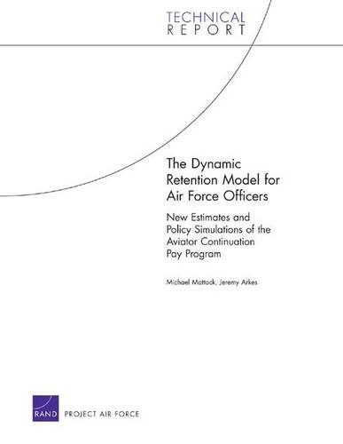 The Dynamic Retention Model for Air Force Officers: New Estimates and Policy Simulations of the Aviator Continuation Pay Program (Paperback)