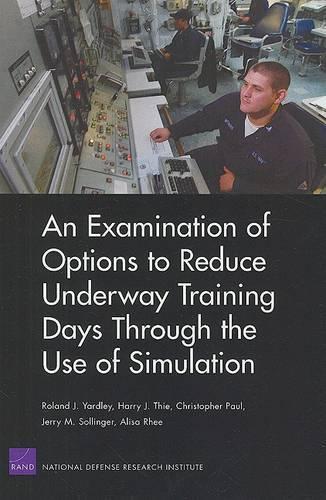An Examination of Options to Reduce Underway Training Days Through the Use of Simulation (Paperback)