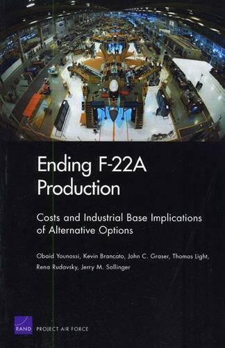 Ending F22a Production: Costs and Industrial Base Implications of Alternative Options 2009 (Paperback)