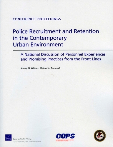 Police Recruitment and Retention in the Contemporary Urban Environment: a National Discussion of Personnel Experiences and Promising Practices from the Front Lines (Paperback)