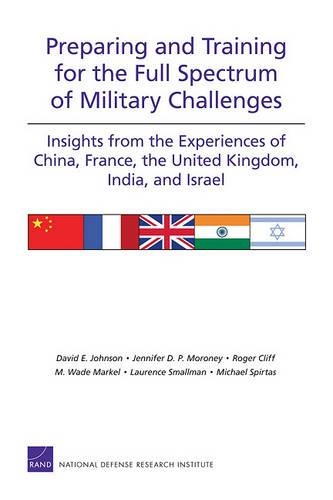 Preparing and Training for the Full Spectrum of Military Challenges: Insights from the Experiences of China, France, the United Kingdom, India, and Israel (Paperback)