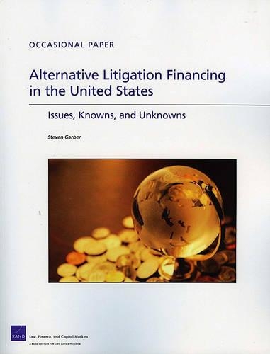 Alternative Litigation Financing in the United States: Issues, Knowns, and Unknowns (Paperback)