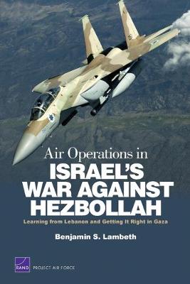 Air Operations in Israel's War Against Hezbollah: Learning from Lebanon and Getting it Right in Gaza (Paperback)