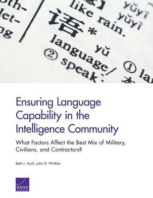 Ensuring Language Capability in the Intelligence Community: What Factors Affect the Best Mix of Military, Civilians, and Contractors? (Paperback)