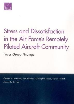 Stress and Dissatisfaction in the Air Force's Remotely Piloted Aircraft Community: Focus Group Findings (Paperback)