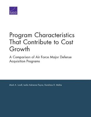 Program Characteristics That Contribute to Cost Growth: A Comparison of Air Force Major Defense Acquisition Programs (Paperback)