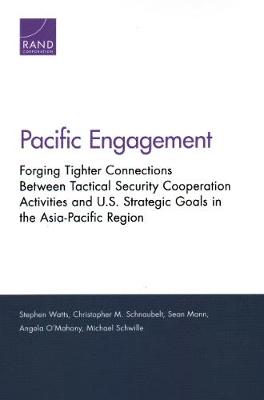 Pacific Engagement: Forging Tighter Connections Between Tactical Security Cooperation Activities and U.S. Strategic Goals in the Asia-Pacific Region (Paperback)