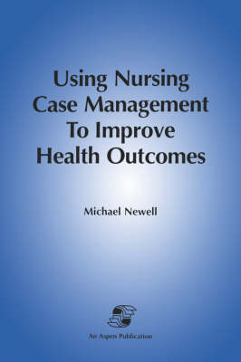 Using Nursing Care Management to Improve Health Outcomes (Hardback)