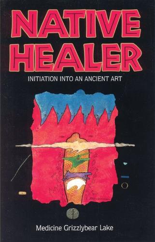 Native Healer: Initiation into an Ancient Art (Paperback)