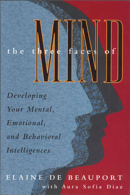 The Three Faces of Mind: Developing Your Mental, Emotional, and Behavioral Intelligences (Paperback)