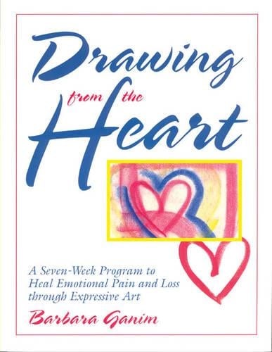 Drawing from the Heart: A Seven-Week Program to Heal Emotional Pain and Loss Through Expressive Art (Paperback)