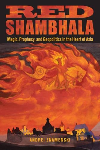 Red Shambhala: Magic, Prophecy, and Geopolitics in the Heart of Asia (Paperback)