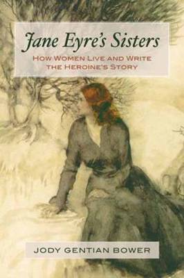 Jane Eyre's Sisters: How Women Live and Write the Heroine's Story (Paperback)