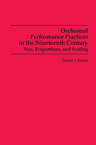 Orchestral Performance Practices in the Nineteenth Century: Size, Proportions, and Seating (Paperback)