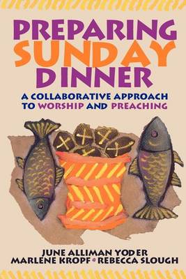 Preparing Sunday Dinner: A Collaborative Approach to Worship and Preaching (Paperback)