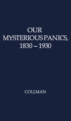 Our Mysterious Panics: 1830-1930: A Story of Events and the Men Involved (Hardback)