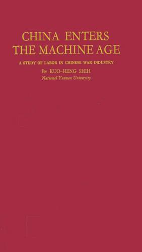 China Enters the Machine Age: A Study of Labor in Chinese War Industry (Hardback)