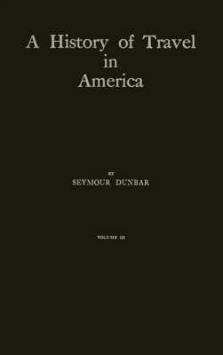 History of Travel in America: Showing the Development of Travel and Transportation v. 3 (Hardback)
