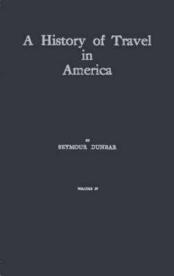 History of Travel in America: Showing the Development of Travel and Transportation v. 4 (Hardback)