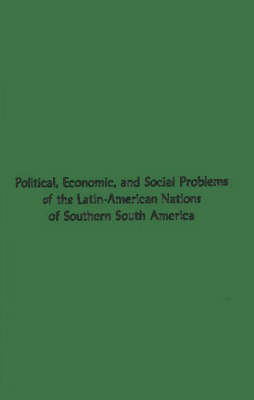 Political, Economic, and Social Problems of the Latin-American Nations of Southern South America. (Hardback)