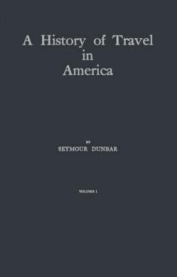 History of Travel in America: Showing the Development of Travel and Transportation v. 1 (Hardback)