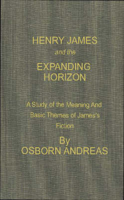 Henry James and the Expanding Horizon: A Study of the Meaning and Basic Themes of James's Fiction (Hardback)