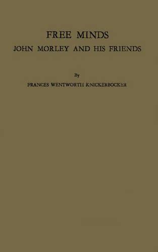 Free Minds: John Morley and His Friends (Hardback)