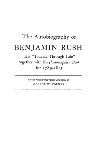 The Autobiography of Benjamin Rush: His Travels Through Life Together with his Commonplace Book for 1789-1813 (Hardback)