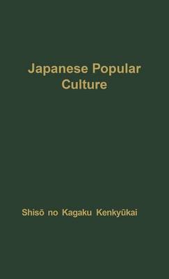 Japanese Popular Culture: Studies in Mass Communication and Cultural Change Made at the Institute of Science of Thought, Japan (Hardback)