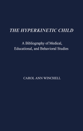 The Hyperkinetic Child: A Bibliography of Medical, Educational, and Behavioral Studies (Hardback)