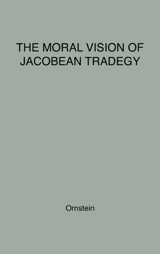 The Moral Vision of Jacobean Tragedy (Hardback)