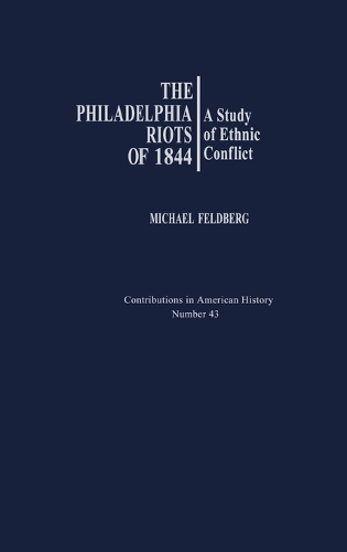 The Philadelphia Riots of 1844: A Study of Ethnic Conflict (Hardback)