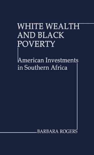 White Wealth and Black Poverty: American Investments in Southern Africa (Hardback)