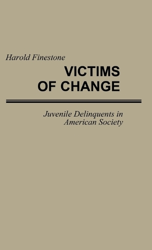 Victims of Change: Juvenile Delinquents in American Society (Hardback)