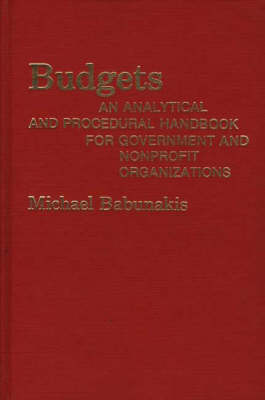 Budgets: An Analytical and Procedural Handbook for Government and Non-profit Organizations (Hardback)