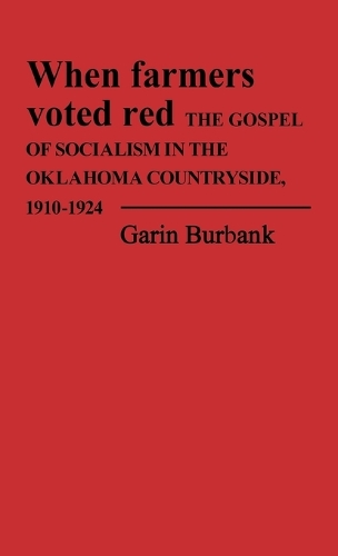 When Farmers Voted Red: The Gospel of Socialism in the Oklahoma Countryside, 1910-1924 (Hardback)