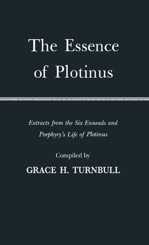 The Essence of Plotinus: Extracts from the Six Enneads and Porphyry's Life of Plotinus (Hardback)