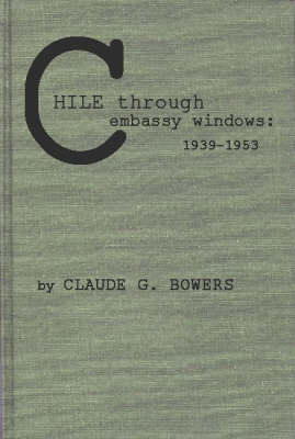 Chile Through Embassy Windows, 1939-53 (Hardback)