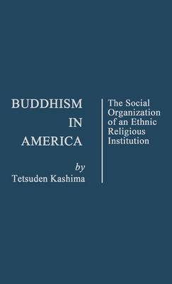 Buddhism in America: The Social Organization of an Ethnic Religious Institution (Hardback)