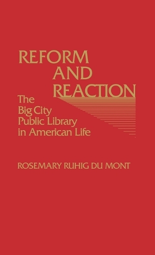 Reform and Reaction: The Big City Public Library in American Life (Hardback)