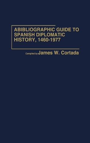 A Bibliographic Guide to Spanish Diplomatic History, 1460-1977 (Hardback)