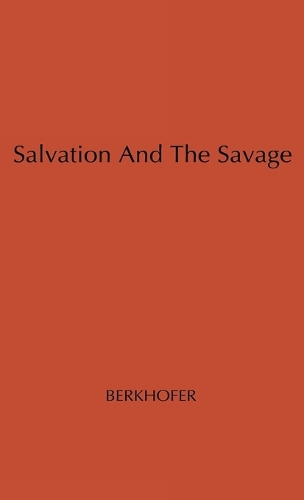 Salvation and the Savage: An Analysis of Protestant Missions and American Indian Response, 1787-1862 (Hardback)